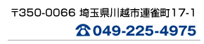 〒350-0066 埼玉県川越市連雀町17-1 電話049-225-4975